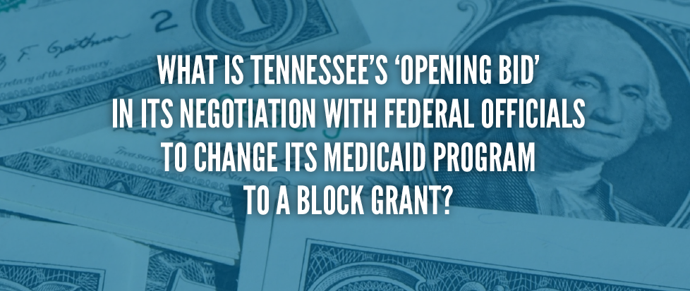 WHAT IS TENNESSEE’S ‘OPENING BID’  in its negotiation with federal officials to change its medicaid program to a block grant?